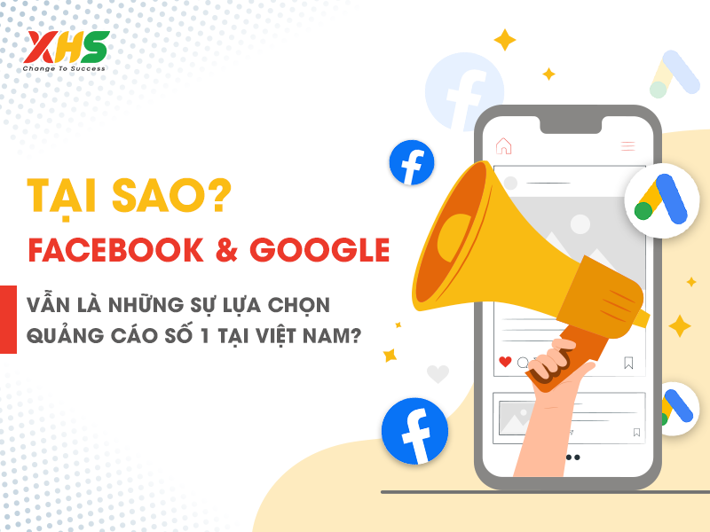 Tại sao Facebook & Google vẫn là những sự lựa chọn quảng cáo số 1 tại Việt Nam?